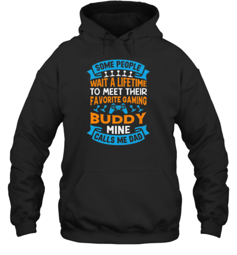 Some People Wait A Lifetime To Meet Their Favorite Gaming Buddy Mine Calls Me Dad T- Unisex Hoodie