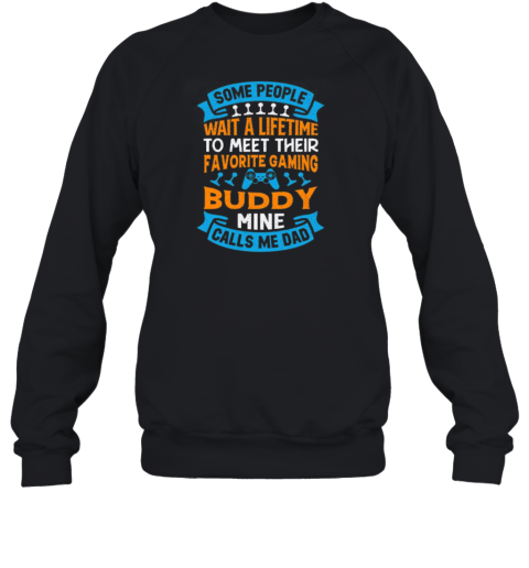 Some People Wait A Lifetime To Meet Their Favorite Gaming Buddy Mine Calls Me Dad T- Unisex Sweatshirt