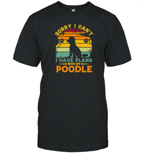 Sorry I Cant I Have Plans With My Poodle T-Shirt