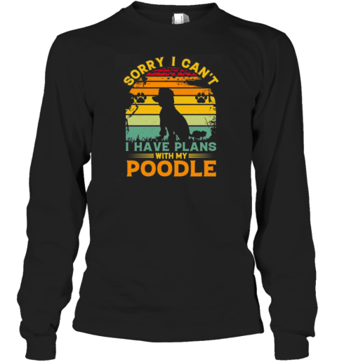 Sorry I Cant I Have Plans With My Poodle T- Long Sleeved T-shirt 