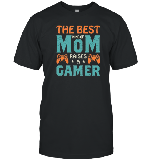 The Best Kind Of Mom Raises A Gamer T-Shirt