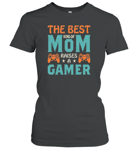 The Best Kind Of Mom Raises A Gamer T- Classic Women's T-shirt