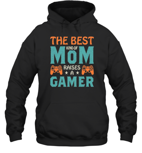 The Best Kind Of Mom Raises A Gamer T- Unisex Hoodie