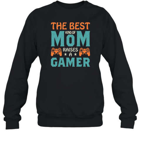 The Best Kind Of Mom Raises A Gamer T- Unisex Sweatshirt