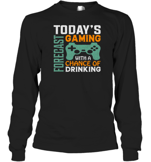 Todays Forecast Gaming With A Drinking T- Long Sleeved T-shirt 