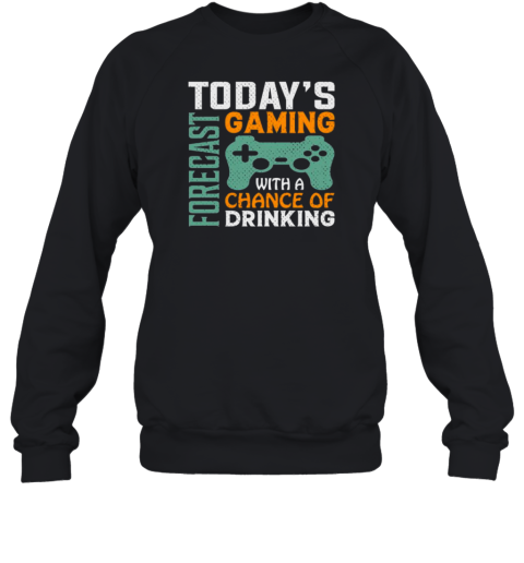 Todays Forecast Gaming With A Drinking T- Unisex Sweatshirt