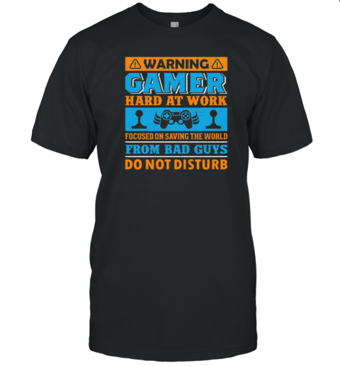 Warning Gamer Hard At Work Focused On Saving The World From Bad Guys Do Not Disturb T- Classic Men's T-shirt