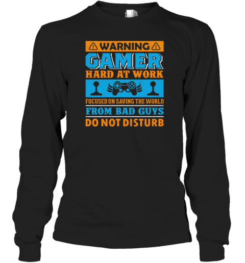 Warning Gamer Hard At Work Focused On Saving The World From Bad Guys Do Not Disturb T- Long Sleeved T-shirt 