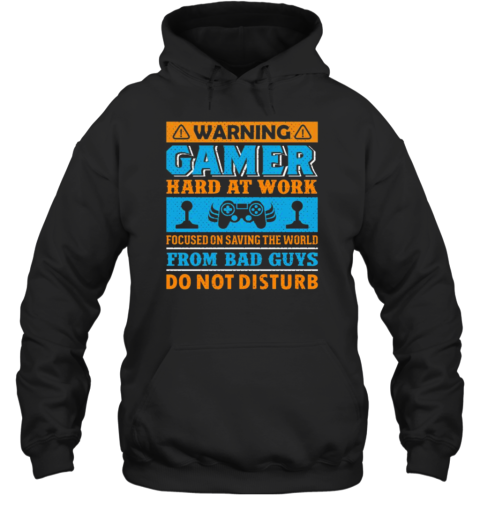 Warning Gamer Hard At Work Focused On Saving The World From Bad Guys Do Not Disturb T- Unisex Hoodie