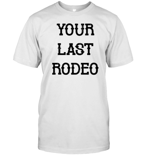 Your Last Rodeo T-Shirt