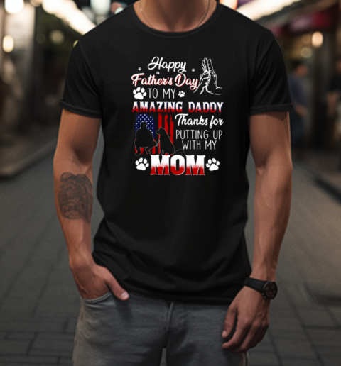 Amazing Daddy Thanks For Putting Up With My Mom T-Shirt