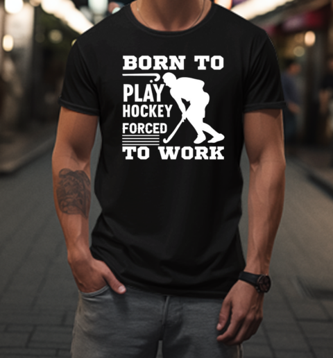 Born To Play Hockey Forced T-Shirt