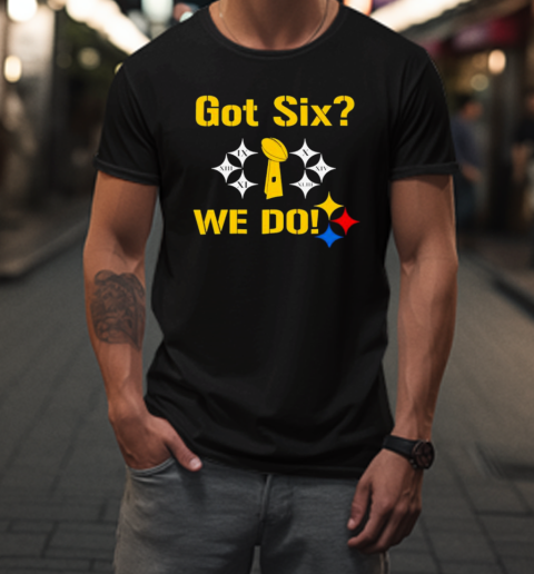 Got Six We Do Steelers T-Shirt