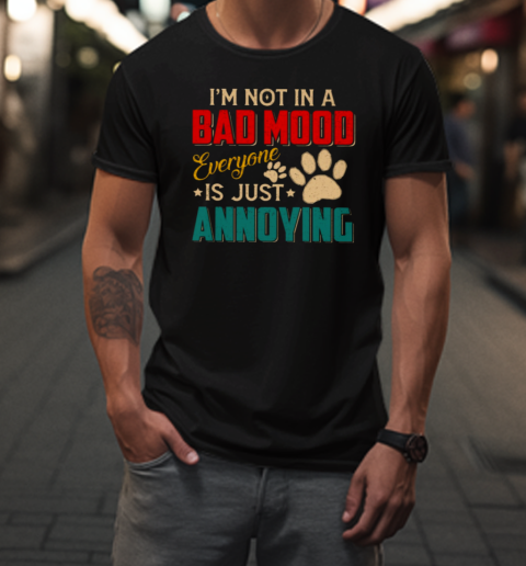 I Am Not In A Bad Mood Everyone Is Just Annoying  Cool Dog T-Shirt