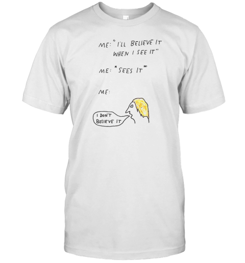 I Don'T Believe It T-Shirt