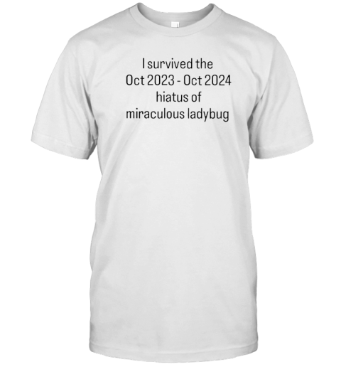 I Survived The Hiatus Of Miraculous Ladybug October 2023 2024 T-Shirt