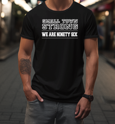 Small Town Strong We Are Ninety Six T-Shirt