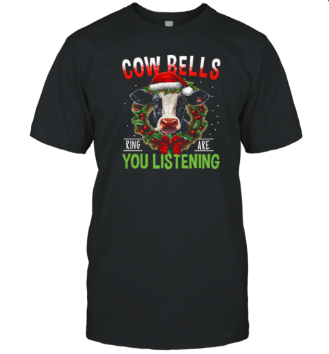 Cow Bells Ring Are You Listening T-Shirt