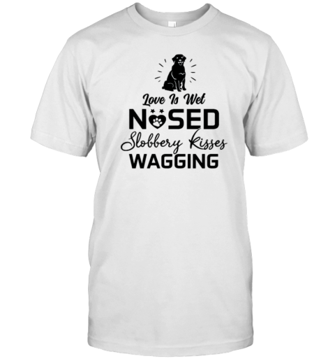 Dog Quotes Love Is Wet Nosed Slobbery T-Shirt