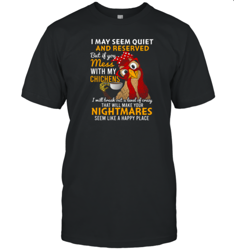 I May Seem Quiet And Reserved But If You Mess With My Chickens Cool Chicken T-Shirt