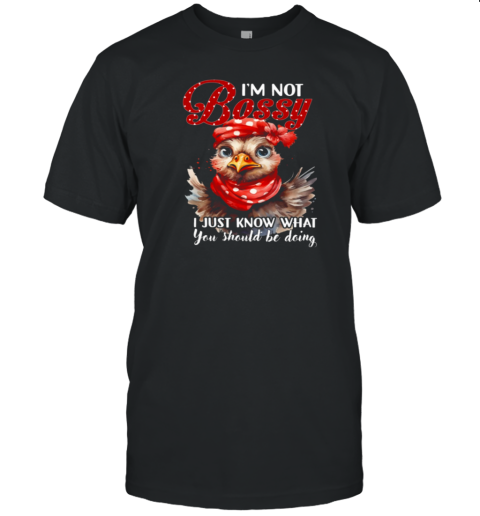 I'm Not Bossy Just Know What You Should Be Doing Cool Chicken T-Shirt