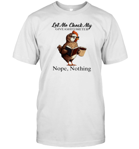 Let Me Check My Giveashitometer Nope Nothing Funny Chicken T-Shirt