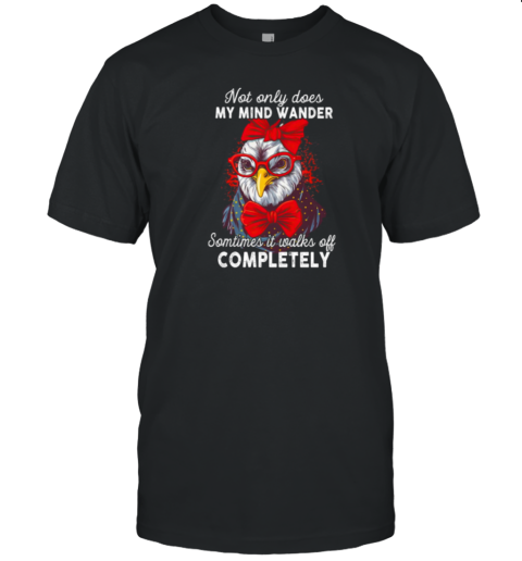 Not Only Does My Mind Wander Sometimes It Walks Off Completely Interesting Chicken T-Shirt