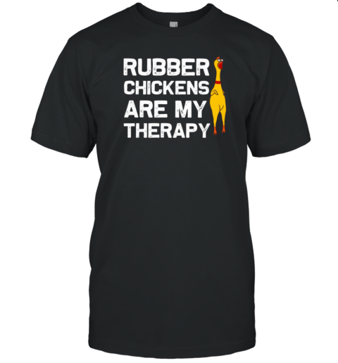 Rubber Chickens Are My Therapy Motivation Chicken T-Shirt