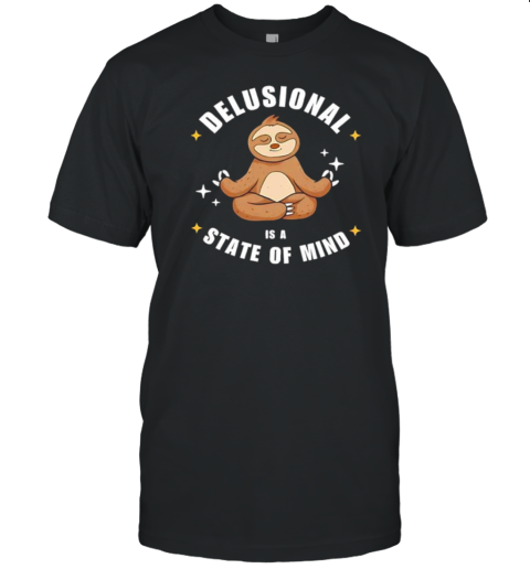 Sloth Delusional Is A State Of Mind T-Shirt