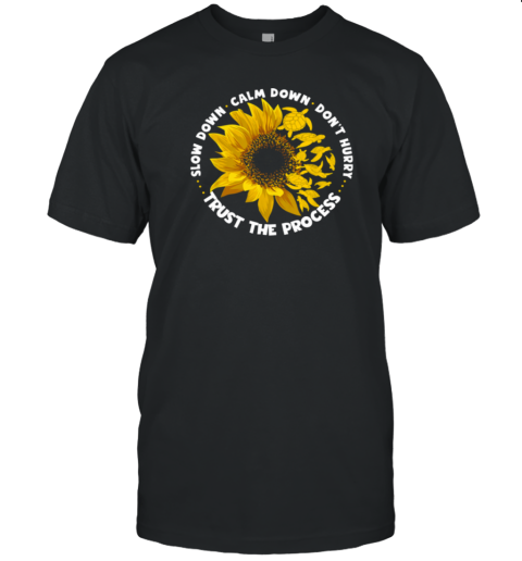 Slow Down Calm Down Trust The Process With Sunflower T-Shirt