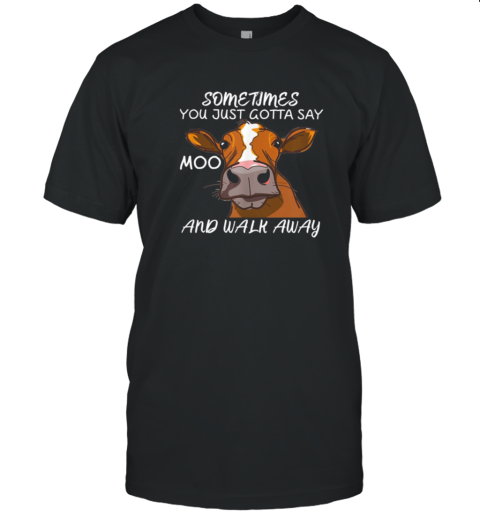 Sometimes You Just Gotta Say Moo Walk Away Cool Cow T-Shirt