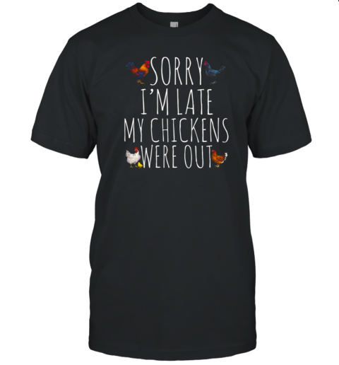 Sorry I'm Late My Chickens Were Out Chicken T-Shirt