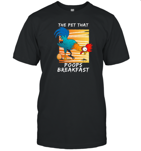 The Pet That Poops Breakfast Funny Chicken T-Shirt