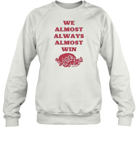 We Almost Always Almost Win Hog 2024 T- Unisex Sweatshirt