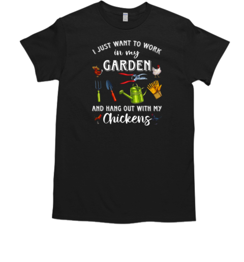 I Just Want To Work In My Garden Chicken T-Shirt