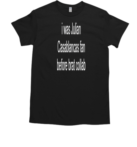 I Was Julian Casablancas Fan Before Brat Collab Classic T-Shirt I Was Julian Casablancas Fan Before Brat Collab Classic T-Shirt