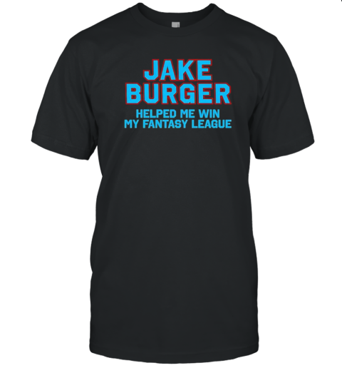 Jake Burger helped me win my Fantasy league T-Shirt