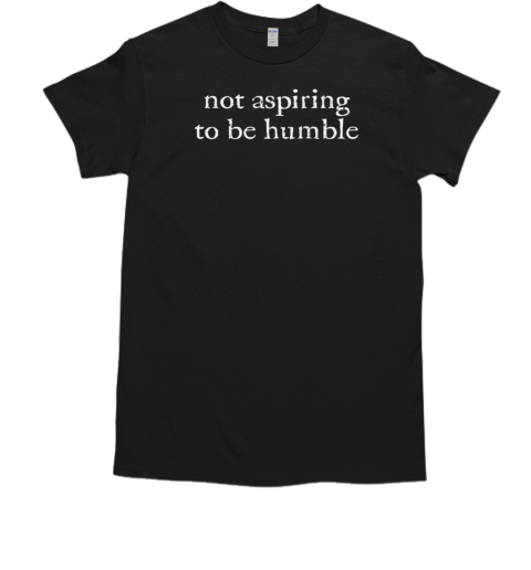 Kamala Harris Feminist Message Not Aspiring To Be Humble T-Shirt Kamala Harris Feminist Message Not Aspiring To Be Humble T-Shirt