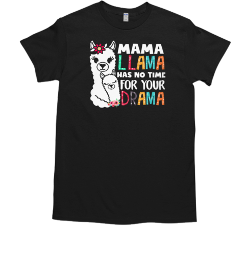 Mama Llama Has No Time For Your Drama Funny Mother's Day Llama T-Shirt Mama Llama Has No Time For Your Drama Funny Mother's Day Llama T-Shirt