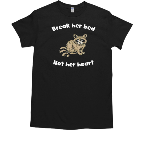 Raccoon Break Her Bed Not Her Heart T-Shirt