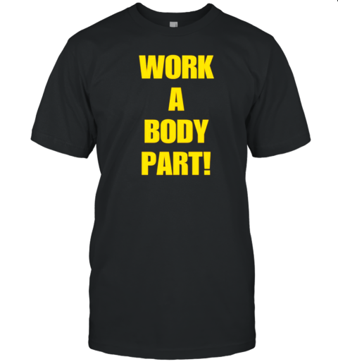 Work A Body Part Classic T-Shirt