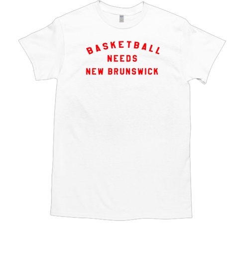 Basketball Needs New Brunswick T-Shirt