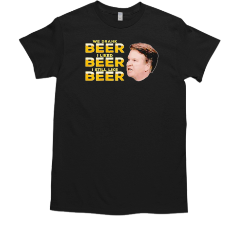 Brett Kavanaugh We Drank Beer I Like Beer I Still Like Bee KiarMoore T-Shirt