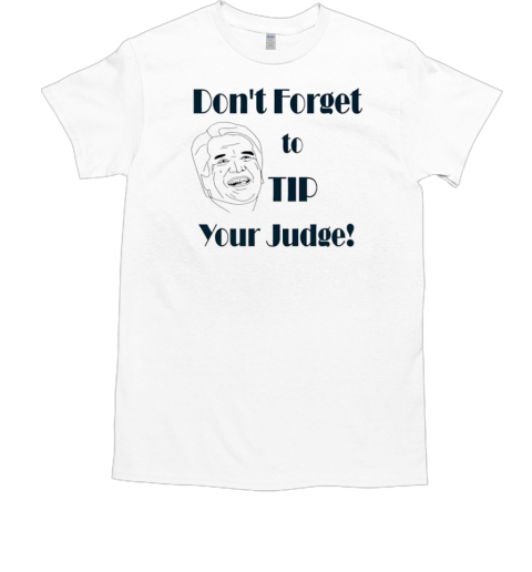 Don'T Forget To Tip Your Judge T-Shirt