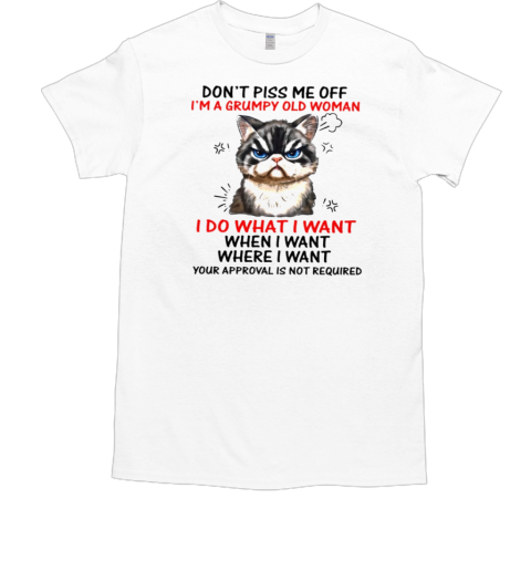 Don't Piss Me Off What When Where I Want T-Shirt