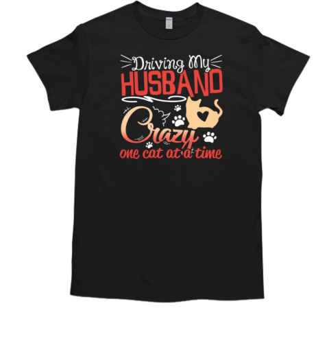 Driving My Husband Crazy One Cat At A Time T-Shirt