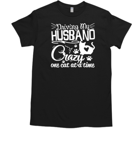 Driving My Husband Crazy One Cat At A Times T-Shirt