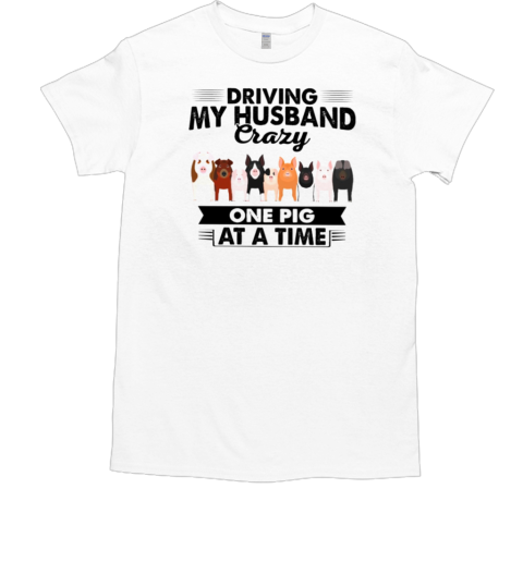 Driving My Husband Crazy One Pig At A Time T-Shirt