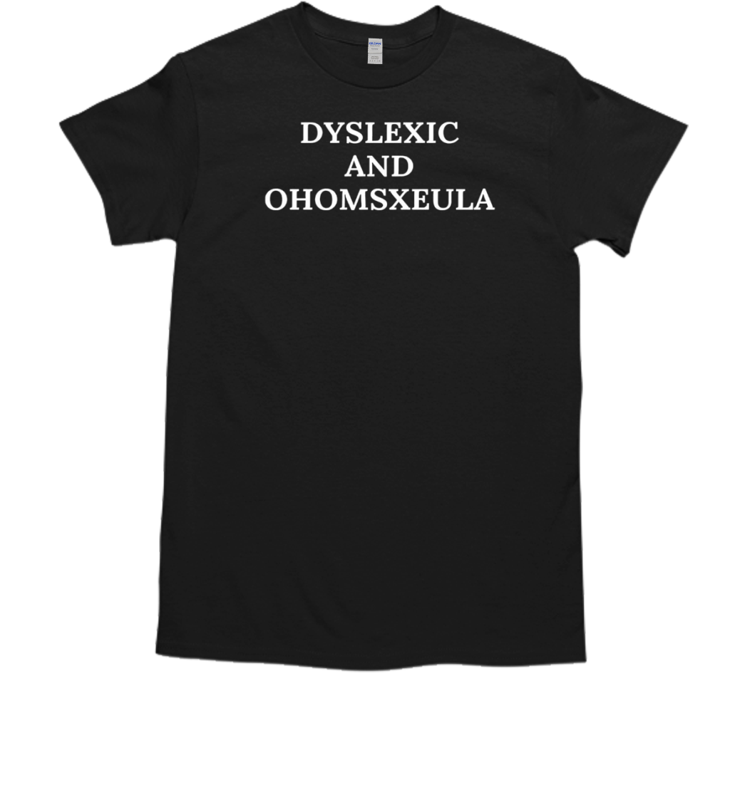 Dyslexic And Homosexual T-Shirt