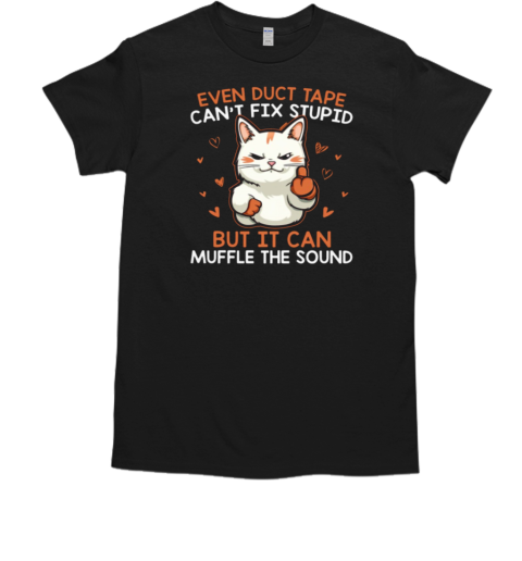 Even Duct Tape Can't Fix Stupid But It Can Muffle The Sound T-Shirt